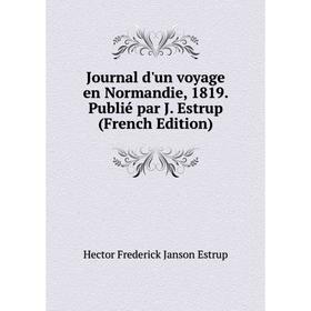 

Книга Journal d'un voyage en Normandie, 1819. Publié par J. Estrup