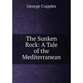 

Книга The Sunken Rock: A Tale of the Mediterranean