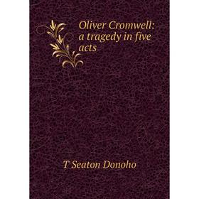 

Книга Oliver Cromwell: a tragedy in five acts
