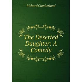 

Книга The Deserted Daughter: A Comedy