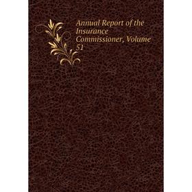 

Книга Annual Report of the Insurance Commissioner, Volume 51