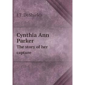 

Книга Cynthia Ann Parker The story of her capture