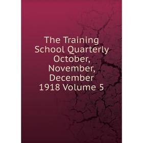 

Книга The Training School Quarterly October, November, December 1918 Volume 5