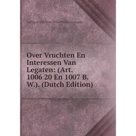 

Книга Over Vruchten En Interessen Van Legaten: (Art 1006 20 En 1007 BW)