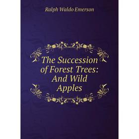 

Книга The Succession of Forest Trees: And Wild Apples