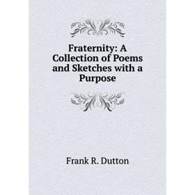 

Книга Fraternity: A Collection of Poems and Sketches with a Purpose