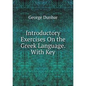 

Книга Introductory Exercises On the Greek Language. With Key