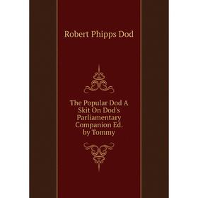 

Книга The Popular Dod A Skit On Dod's Parliamentary Companion Ed. by Tommy