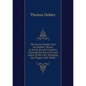 

Книга The Seven Deadly Sins of London: Drawn in Seven Several Coaches, Through the Seven Several Gates of the City; Bringing the Plague with Them