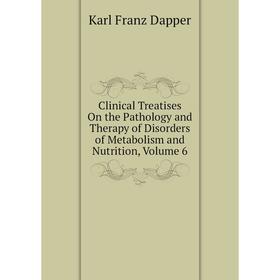 

Книга Clinical Treatises On the Pathology and Therapy of Disorders of Metabolism and Nutrition, Volume 6