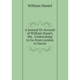 

Книга A Journal Or Account of William Daniel, His. Undertaking to Go from London to Surrat