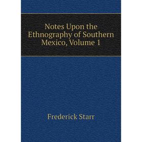 

Книга Notes Upon the Ethnography of Southern Mexico, Volume 1
