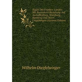 

Книга Sagen Des Franken-Landes: Mit Besonderer Beziehung Auf Aschaffenburg, Würzburg, Bamberg Und Deren Umgebungen (German Edition)