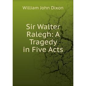 

Книга Sir Walter Ralegh: A Tragedy in Five Acts