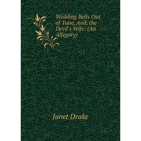 

Книга Wedding Bells Out of Tune, And, the Devil's Wife: (An Allegory)