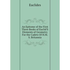 

Книга An Epitome of the First Three Books of Euclid'S Elements of Geometry For the Cadets Of H.M.S. Britannia