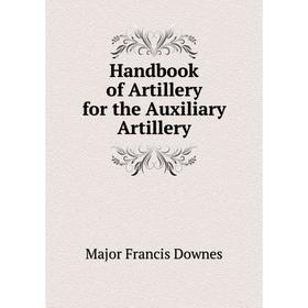 

Книга Handbook of Artillery for the Auxiliary Artillery