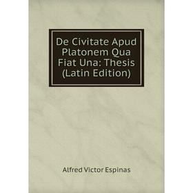 

Книга De Civitate Apud Platonem Qua Fiat Una: Thesis (Latin Edition)