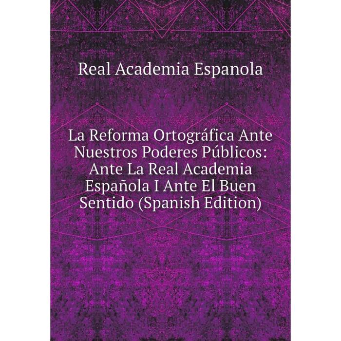 фото Книга la reforma ortográfica ante nuestros poderes públicos: ante la real academia española i ante el buen sentido nobel press