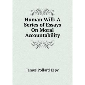 

Книга Human Will: A Series of Essays On Moral Accountability