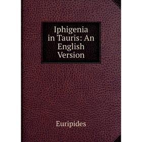 

Книга Iphigenia in Tauris: An English Version