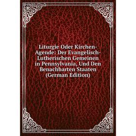 

Книга Liturgie Oder Kirchen-Agende: Der Evangelisch-Lutherischen Gemeinen in Pennsylvania, Und Den Benachbarten Staaten
