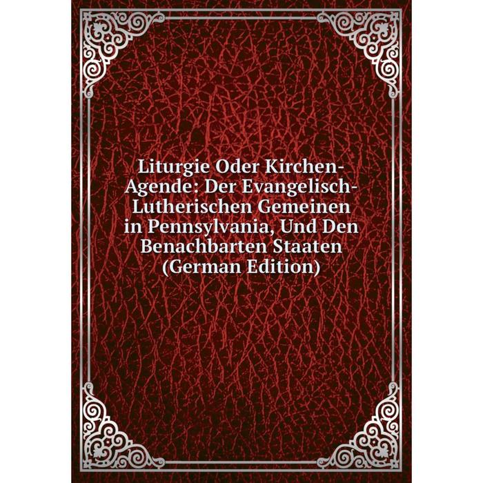 фото Книга liturgie oder kirchen-agende: der evangelisch-lutherischen gemeinen in pennsylvania, und den benachbarten staaten nobel press