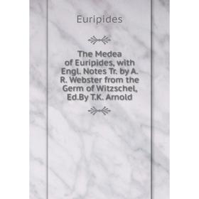 

Книга The Medea of Euripides, with Engl. Notes Tr. by A.R. Webster from the Germ of Witzschel, Ed.By T.K. Arnold