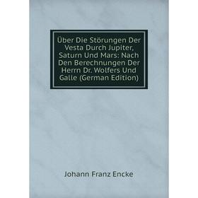 

Книга Über Die Störungen Der Vesta Durch Jupiter, Saturn Und Mars: Nach Den Berechnungen Der Herrn Dr. Wolfers Und Galle (German Edition)
