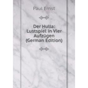 

Книга Der Hulla: Lustspiel in Vier Aufzügen (German Edition)
