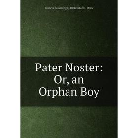 

Книга Pater Noster: or an Orphan Boy