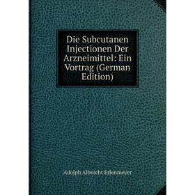 

Книга Die Subcutanen Injectionen Der Arzneimittel: Ein Vortrag (German Edition)