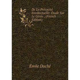 

Книга De La Précocité Intellectuelle: Étude Sur Le Génie. (French Edition)