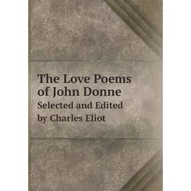 

Книга The Love Poems of John Donne Selected and Edited by Charles Eliot