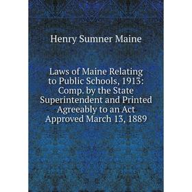 

Книга Laws of Maine Relating to Public Schools, 1913: Comp by the State Superintendent and Printed Agreeably to an Act Approved March 13, 1889