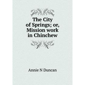 

Книга The City of Springs; or, Mission work in Chinchew
