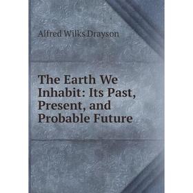 

Книга The Earth We Inhabit: Its Past, Present, and Probable Future