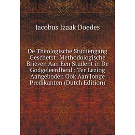 

Книга De Theologische Studiëngang Geschetst: Methodologische Brieven Aan Een Student in De Godgeleerdheid; Ter Lezing Aangeboden Ook Aan Jonge Predika
