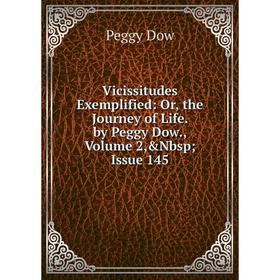 

Книга Vicissitudes Exemplified: Or, the Journey of Life. by Peggy Dow., Volume 2,&Nbsp; Issue 145