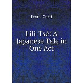 

Книга Lili-Tsé: A Japanese Tale in One Act