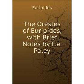 

Книга The Orestes of Euripides, with Brief Notes by F.a. Paley