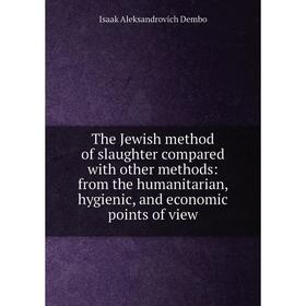

Книга The Jewish method of slaughter compared with other methods: from the humanitarian, hygienic, and economic points of view