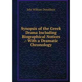 

Книга Synopsis of the Greek Drama Including Biographical Notices.: With a Dramatic Chronology