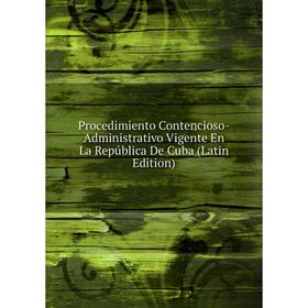 

Книга Procedimiento Contencioso-Administrativo Vigente En La República De Cuba (Latin Edition)