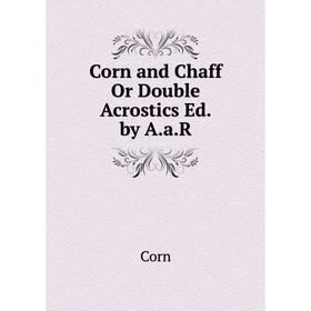 

Книга Corn and Chaff Or Double Acrostics Ed. by A.a.R