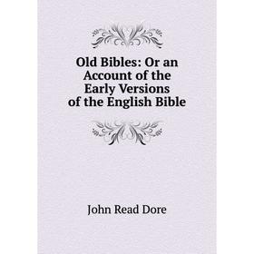 

Книга Old Bibles: Or an Account of the Early Versions of the English Bible