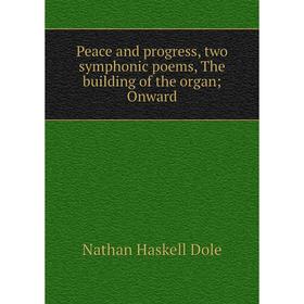 

Книга Peace and progress, two symphonic poems, The building of the organ; Onward