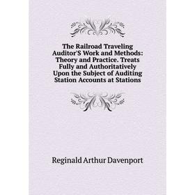 

Книга The Railroad Traveling Auditor'S Work and Methods: Theory and Practice