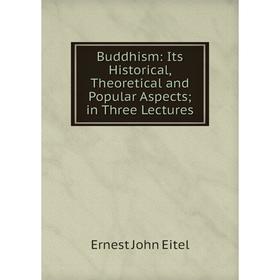 

Книга Buddhism: Its Historical, Theoretical and Popular Aspects; in Three Lectures