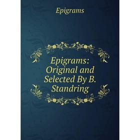

Книга Epigrams: Original and Selected By B. Standring